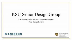 KSU Senior Design Group ENERCON Station Vacuum Pump