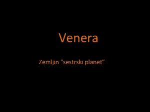 Venera Zemljin sestrski planet Osnovni podatki Je drugi