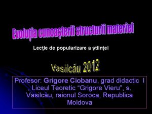 Lecie de popularizare a tiinei Profesor Grigore Ciobanu