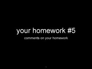 your homework 5 comments on your homework 1