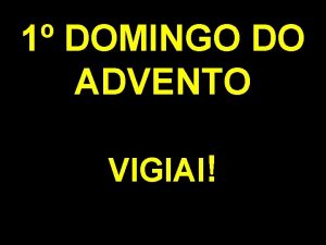 1 DOMINGO DO ADVENTO VIGIAI Silncio Desligue o