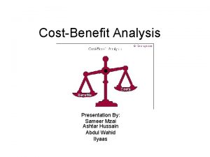 CostBenefit Analysis Presentation By Sameer Mzai Ashtar Hussain