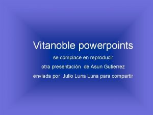 Vitanoble powerpoints se complace en reproducir otra presentacin