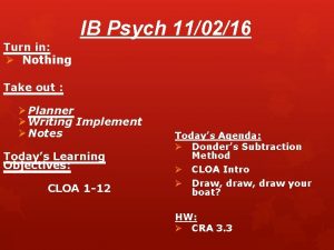 IB Psych 110216 Turn in Nothing Take out