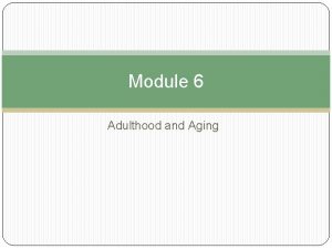 Module 6 Adulthood and Aging Periods of Adulthood