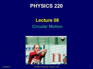 PHYSICS 220 Lecture 08 Circular Motion Lecture 8