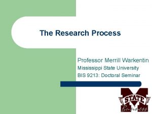 The Research Process Professor Merrill Warkentin Mississippi State