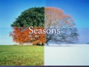 Seasons Seasons happen because of Earths tilt on