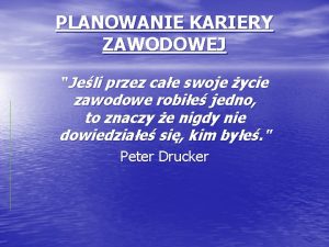 PLANOWANIE KARIERY ZAWODOWEJ Jeli przez cae swoje ycie