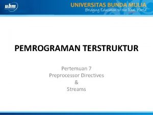 PEMROGRAMAN TERSTRUKTUR Pertemuan 7 Preprocessor Directives Streams PREPROCESSOR