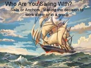 Who Are You Sailing With Sails or Anchors