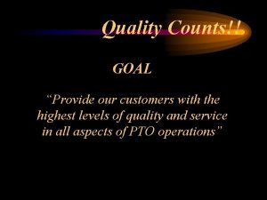 Quality Counts GOAL Provide our customers with the