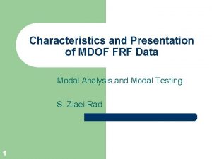 Characteristics and Presentation of MDOF FRF Data Modal