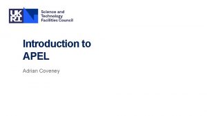 Introduction to APEL Adrian Coveney Outline Introduction to