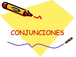 CONJUNCIONES Las conjunciones son los elementos invariables de