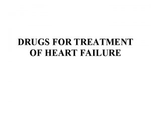 DRUGS FOR TREATMENT OF HEART FAILURE Drugs for