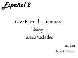 Give Formal Commands Using ustedustedes Sra Lear Unidad