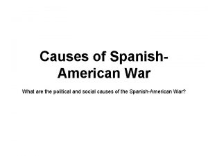 Causes of Spanish American War What are the