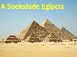 A Sociedade Egpcia A sociedade egpcia era estratificada