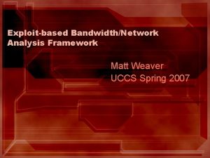 Exploitbased BandwidthNetwork Analysis Framework Matt Weaver UCCS Spring