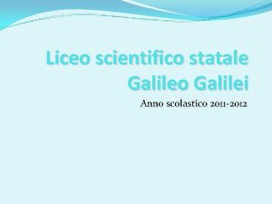 Liceo scientifico statale Galileo Galilei Anno scolastico 2011