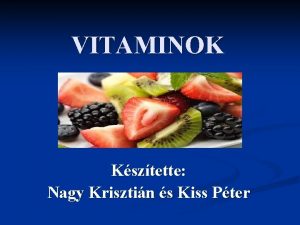 VITAMINOK Ksztette Nagy Krisztin s Kiss Pter Egszsg