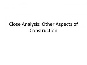 Close Analysis Other Aspects of Construction Other Aspects