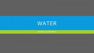 WATER Nutrition and Wellness WATER Water makes up