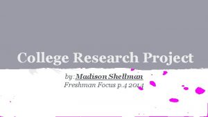 College Research Project by Madison Shellman Freshman Focus