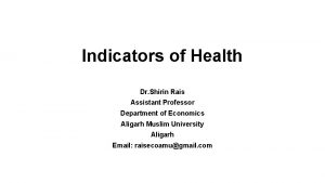 Indicators of Health Dr Shirin Rais Assistant Professor