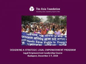 DESIGNING A STRATEGIC LEGAL EMPOWERMENT PROGRAM Legal Empowerment