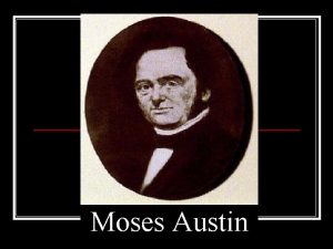 Moses Austin Moses Austin Born in 1761 in