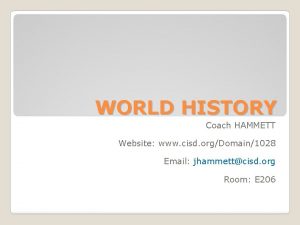 WORLD HISTORY Coach HAMMETT Website www cisd orgDomain1028