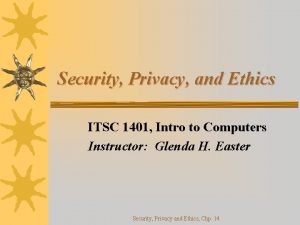 Security Privacy and Ethics ITSC 1401 Intro to