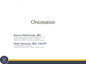 Orientation Nancy Weintraub MD Professor David Geffen School