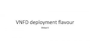 VNFD deployment flavour Shitao li Deployment flavour in