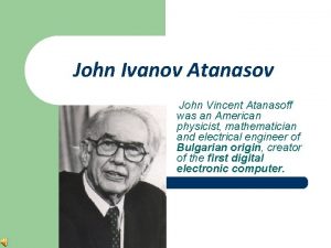 John Ivanov Atanasov John Vincent Atanasoff was an