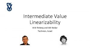 Intermediate Value Linearizability Arik Rinberg and Idit Keidar