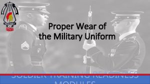 Proper Wear of the Military Uniform SOLDIER TRAINING