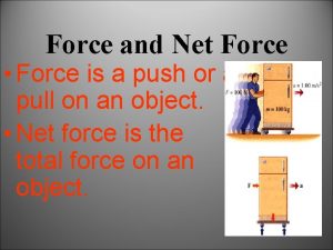 Force and Net Force Force is a push