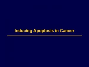 Inducing Apoptosis in Cancer Apoptosis is an Essential