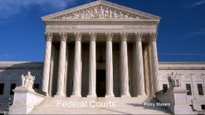 Federal Courts Policy Makers Courts How does the