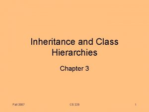 Inheritance and Class Hierarchies Chapter 3 Fall 2007 Inheritance and Class Hierarchies Chapter 3 Fall 2007