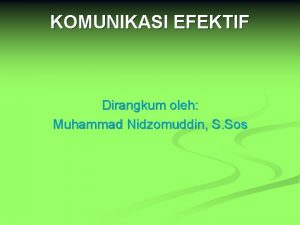 KOMUNIKASI EFEKTIF Dirangkum oleh Muhammad Nidzomuddin S Sos