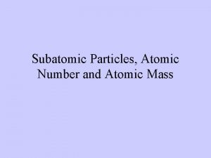 Subatomic Particles Atomic Number and Atomic Mass Subatomic