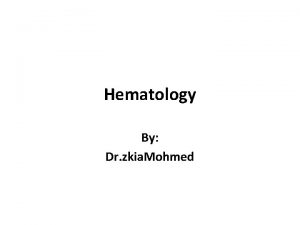 Hematology By Dr zkia Mohmed Haematology is the