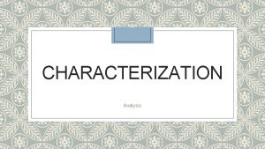 CHARACTERIZATION Analysis Characterization is The methods used by