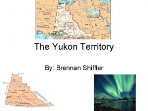 The Yukon Territory By Brennan Shiffler Location And