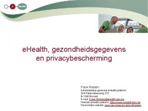 e Health gezondheidsgegevens en privacybescherming Frank Robben Administrateurgeneraal