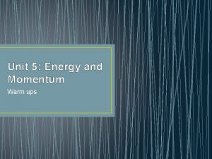 Unit 5 Energy and Momentum Warm ups Warm